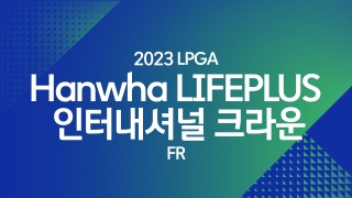 2023 LPGA  Hanwha LIFEPLUS  인터내셔널 크라운 FR