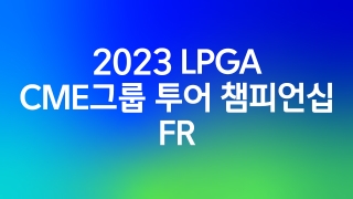 2023 LPGA CME그룹 투어 챔피언십 FR